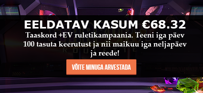Taaskord +EV ruletikampaania (eeldatav kasum €68.32) - teeni iga päev 100 tasuta pärisraha keerutust